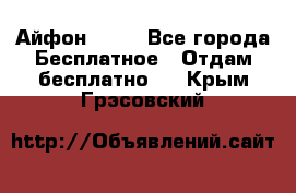 Айфон 6  s - Все города Бесплатное » Отдам бесплатно   . Крым,Грэсовский